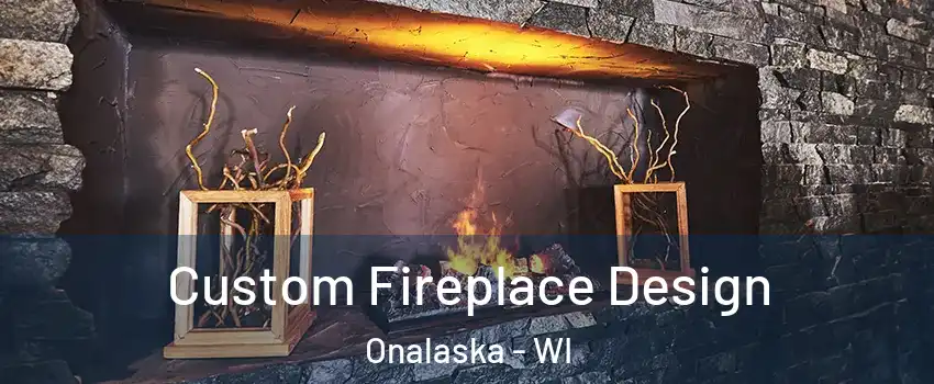  Custom Fireplace Design Onalaska - WI