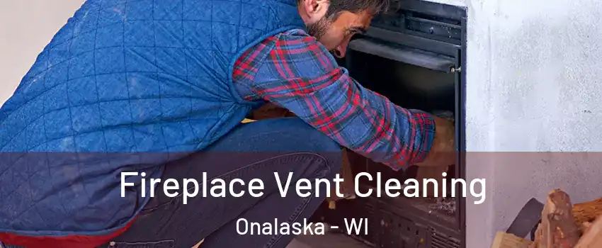  Fireplace Vent Cleaning Onalaska - WI