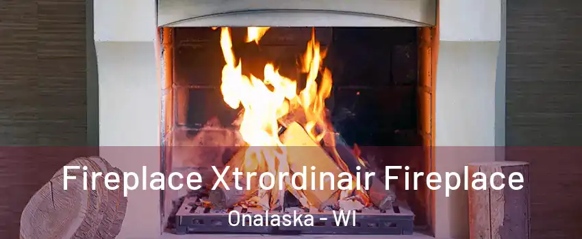  Fireplace Xtrordinair Fireplace Onalaska - WI