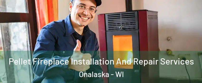 Pellet Fireplace Installation And Repair Services Onalaska - WI