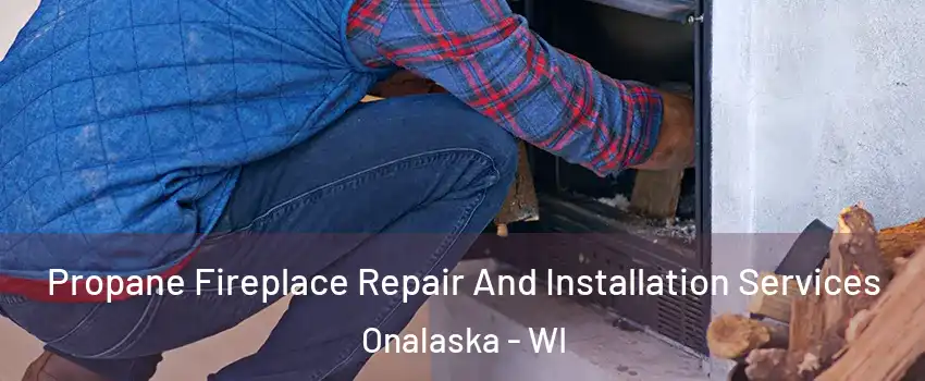 Propane Fireplace Repair And Installation Services Onalaska - WI