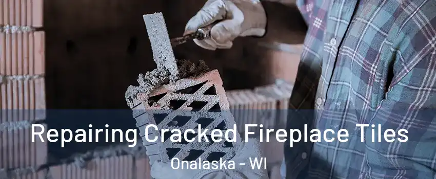 Repairing Cracked Fireplace Tiles Onalaska - WI