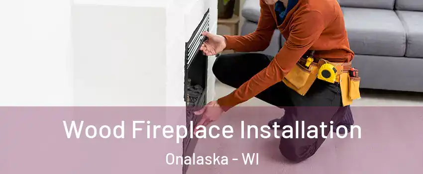  Wood Fireplace Installation Onalaska - WI