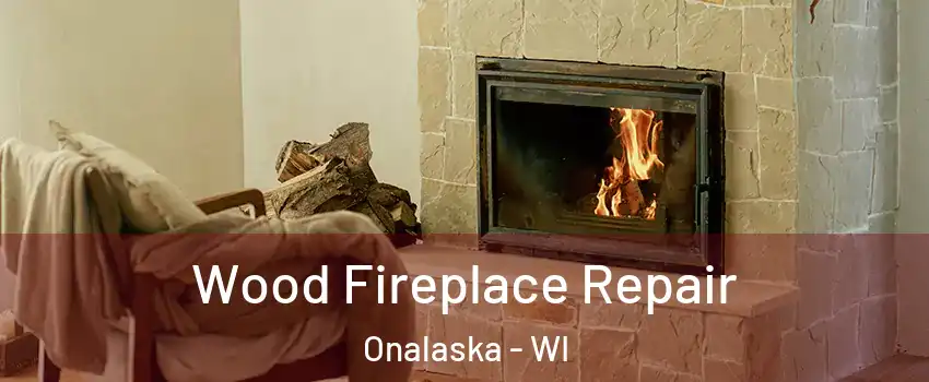  Wood Fireplace Repair Onalaska - WI