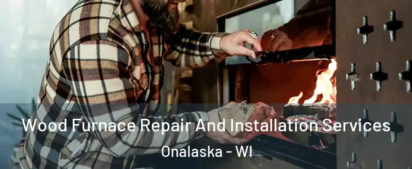  Wood Furnace Repair And Installation Services Onalaska - WI